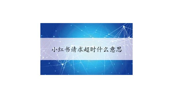 小红书提示“请求超时”？教你快速解决！